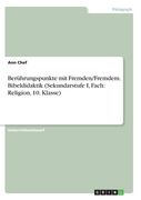 Berührungspunkte mit Fremden/Fremdem. Bibeldidaktik (Sekundarstufe I, Fach: Religion, 10. Klasse) (in German)
