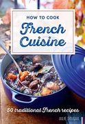 How to Cook French Cuisine: 50 Traditional Recipes (en Inglés)