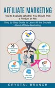Affiliate Marketing: Step by Step Guide to Learn All the Secrets About Affiliate Marketing (How to Evaluate Whether You Should Pick a Produ (en Inglés)