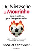 De Nietzsche a Mourinho. Guía Filosófica Para Tiempos de Crisis