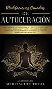 Meditaciones Guiadas de Autocuración: Meditación de Atención Plena, que Incluye Guiones Para Aliviar la Ansiedad y el Estrés, Curación de Chakras,.   Ataques de Pánico, Respiración y Más.