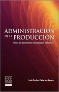 Administración de la producción. Toma de decisiones estratégicas y tácticas - 1ra edición