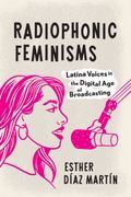Radiophonic Feminisms. Latina Voices in the Digital Age of Broadcasting