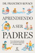 Aprendiendo a ser Padres: Un Revolucionario Método Para Mejorar la Educación de Nuestros Hijos