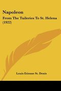napoleon: from the tuileries to st. helena (1922) (en Inglés)