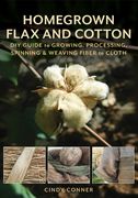 Homegrown Flax and Cotton: Diy Guide to Growing, Processing, Spinning & Weaving Fiber to Cloth (en Inglés)