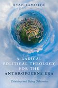 A Radical Political Theology for the Anthropocene Era (en Inglés)