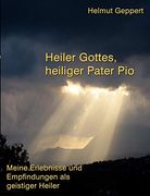 Heiler Gottes, Heiliger Pater Pio: Meine Erlebnisse und Empfindungen als Geistiger Heiler (en Alemán)