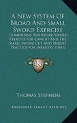 a new system of broad and small sword exercise: comprising the broad sword exercise for cavalry and the small sword cut and thrust practice for infa (en Inglés)