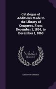 Catalogue of Additions Made to the Library of Congress, From December 1, 1864, to December 1, 1865 (en Inglés)