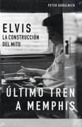 La Biografía Definitiva de Elvis Presley: Elvis, la Construccion del Mito, Ultimo Tren a Memphis: 2 (Bioritmos)