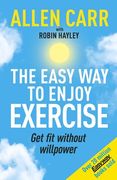 Allen Carr's Easy Way to Enjoy Exercise: Get Fit Without Willpower (en Inglés)