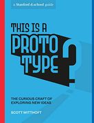 This is a Prototype: The Curious Craft of Exploring new Ideas (Stanford D. School Library) 