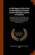 A Full Report of the Trial of Her Majesty Caroline Amelia Elizabeth, Queen of England: Before the Peers of Great Britain: The Whole of the Evidence, A (en Inglés)