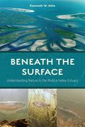 Beneath the Surface: Understanding Nature in the Mullica Valley Estuary de Kenneth w. Able(Rutgers Univ pr)