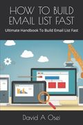 How to Build Email List Fast: Ultimate Handbook To Build Email List Fast (en Inglés)