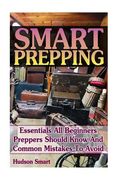 Smart Prepping: Essentials All Beginners Preppers Should Know And Common Mistakes To Avoid: (Survival Outdoor Book, Survival Guide Boo (en Inglés)