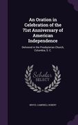 An Oration in Celebration of the 71st Anniversary of American Independence: Delivered in the Presbyterian Church, Columbia, S. C. (en Inglés)