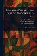 Benjamin Disraeli, the Earl of Beaconsfield, K. G. (en Inglés)
