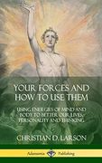 Your Forces and how to use Them: Using Energies of Mind and Body to Better our Lives, Personality and Thinking (Hardcover) (en Inglés)