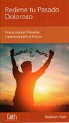 Redime tu Pasado Doloroso - Gracia Para el Presente, Esperanza Para el Futuro