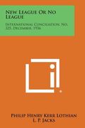 New League or No League: International Conciliation, No. 325, December, 1936 (en Inglés)