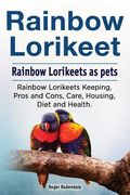 Rainbow Lorikeet. Rainbow Lorikeets as pets. Rainbow Lorikeets Keeping, Pros and Cons, Care, Housing, Diet and Health. (en Inglés)