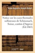 Notice Sur Les Eaux Thermales Sulfureuses de Schinznach, Suisse, Canton d'Argovie (en Francés)