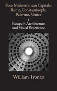 Four Mediterranean Capitals: Rome, Constantinople, Palermo, Venice: Essays in Architecture and Visual Experience (en Inglés)