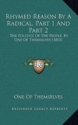 rhymed reason by a radical, part 1 and part 2: the politics of the people, by one of themselves (1865) (en Inglés)