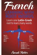 French: Learning With Root Words: Learn one Latin-Greek root to learn many words. Boost your French vocabulary with Latin and (en Inglés)