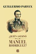 Quien Asesino a Manuel Rodriguez? - Guillermo Parvex - Ediciones B