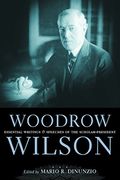 Woodrow Wilson: Essential Writings and Speeches of the Scholar-President (en Inglés)