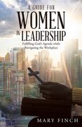 A Guide for Women in Leadership: Fulfilling God's Agenda While Navigating the Workplace (en Inglés)