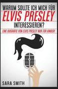 Warum Sollte Ich Mich Für Elvis Presley Inter-essieren?: Eine Biografie Von Elvis Presley Nur Für Kinder! (en Alemán)