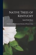Native Trees of Kentucky; A Handbook, [Ed. Of Kentucky Federation of Women's Clubs] (en Inglés)