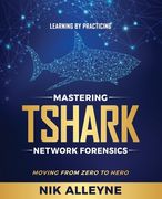 Learning by Practicing - Mastering Tshark Network Forensics: Moving From Zero to Hero (en Inglés)