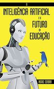 A Inteligência Artificial e o Futuro da Educação (en Portugués)
