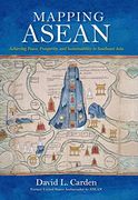 Mapping Asean: Achieving Peace, Prosperity, and Sustainability in Southeast Asia 