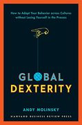 global dexterity: how to adapt your behavior across cultures without losing yourself in the process (en Inglés)