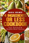 4 Ingredients or Less Cookbook: Fast, Practical & Healthy Meal Options (en Inglés)