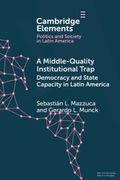 A Middle-Quality Institutional Trap: Democracy and State Capacity in Latin America (Elements in Politics and Society in Latin America) (en Inglés)