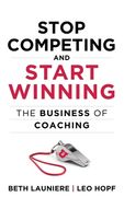 Stop Competing and Start Winning: The Business of Coaching