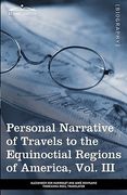 personal narrative of travels to the equinoctial regions of america, vol. iii (in 3 volumes): during the years 1799-1804