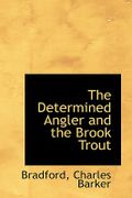 The Determined Angler and the Brook Trout - Barker, Bradford Charles - BiblioLife