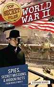 World War II: Spies, Secret Missions, and Hidden Facts from World War II (Top Secret Files)