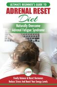 Adrenal Reset Diet: The Ultimate Beginner's Guide To Adrenal Fatigue Reset Diet - Naturally Reset Hormones, Reduce Stress & Anxiety and Bo (en Inglés)