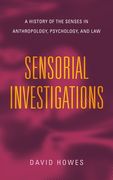 Sensorial Investigations: A History of the Senses in Anthropology, Psychology, and law (Perspectives on Sensory History)