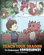 Teach Your Dragon to Understand Consequences: A Dragon Book to Teach Children About Choices and Consequences. A Cute Children Story to Teach Kids how to Make Good Choices. (my Dragon Books) (en Inglés)