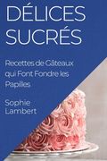 Délices Sucrés: Recettes de Gâteaux qui Font Fondre les Papilles (en Francés)